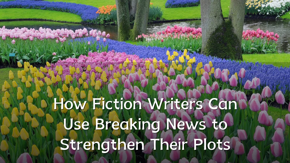 How Fiction Writers Can Use Breaking News to Strengthen Their Plots