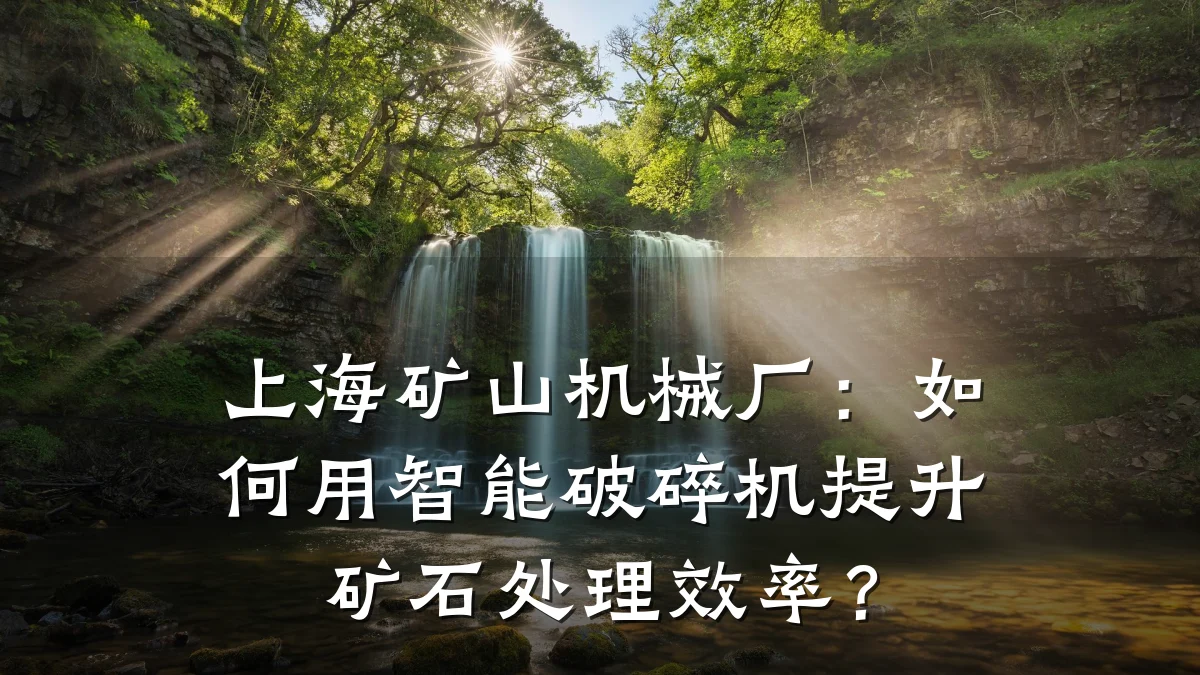 上海矿山机械厂:如何用智能破碎机提升矿石处理效率?