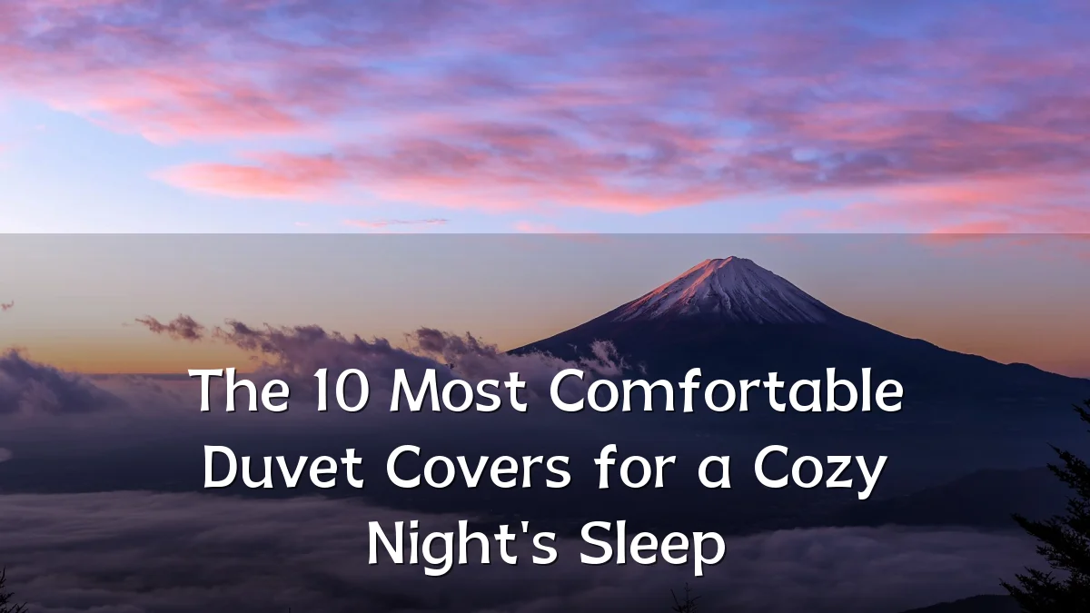 The 10 Most Comfortable Duvet Covers for a Cozy Night's Sleep