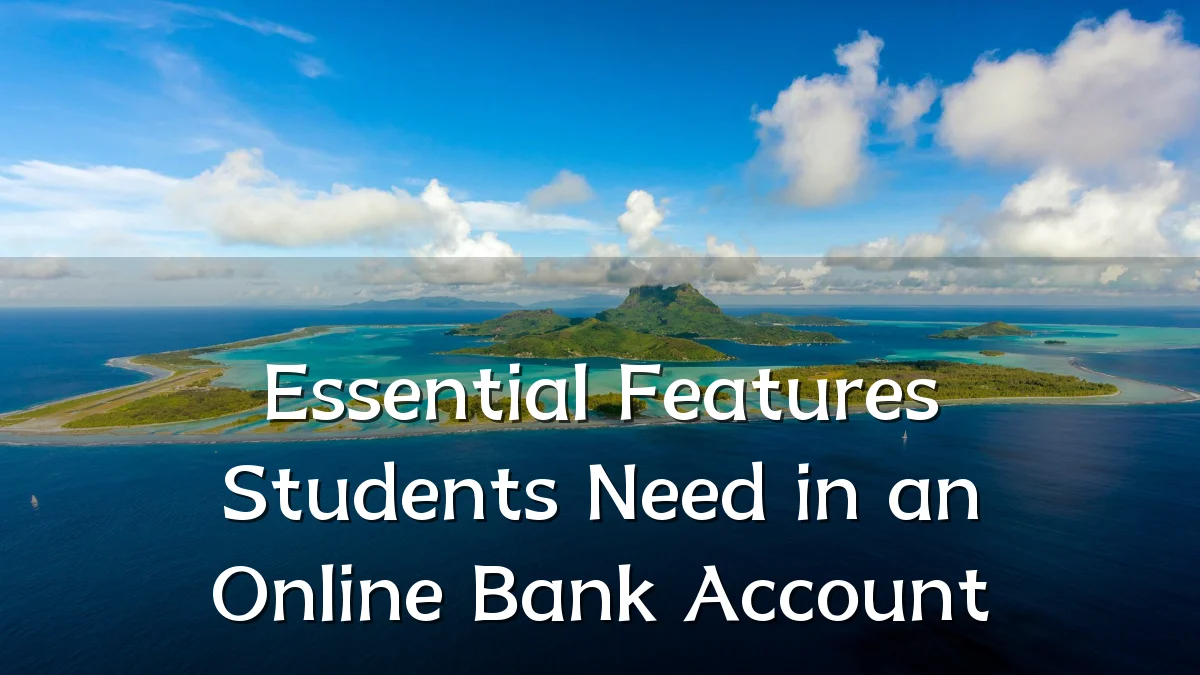 Essential Features Students Need in an Online Bank Account