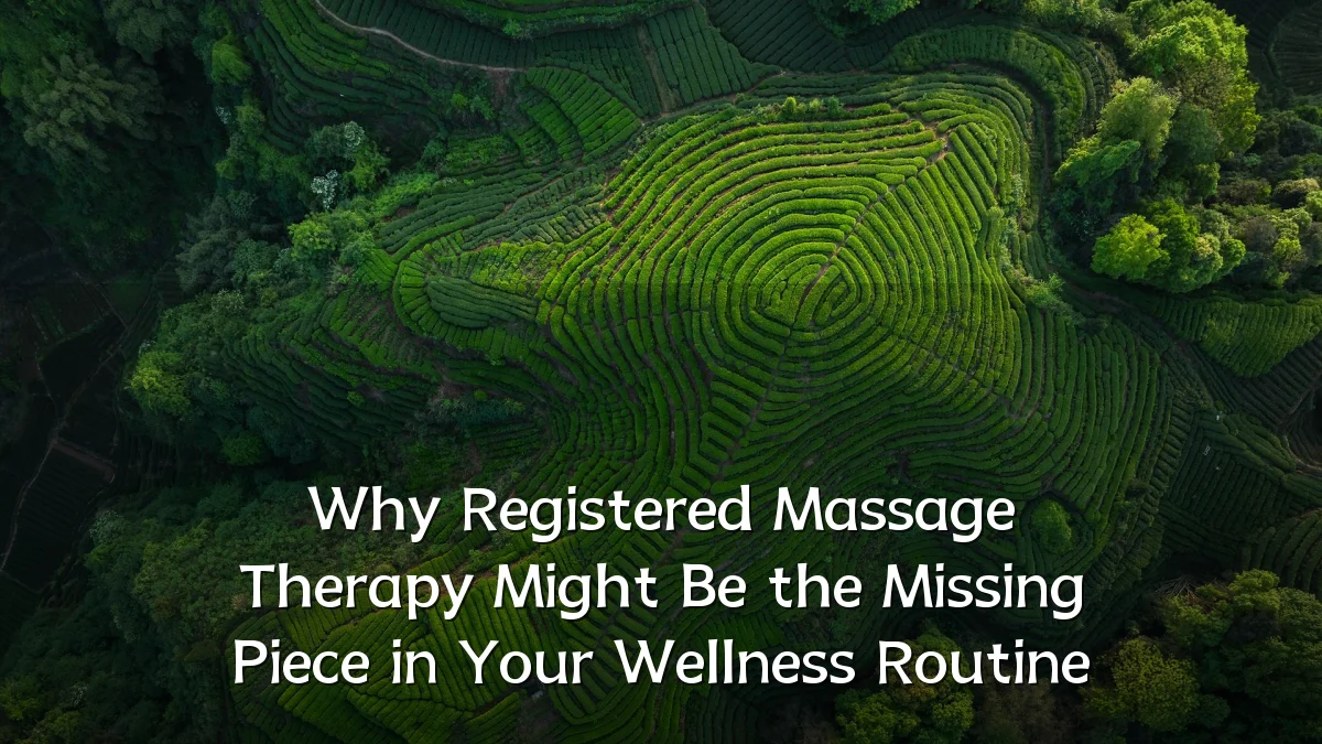 Why Registered Massage Therapy Might Be the Missing Piece in Your Wellness Routine