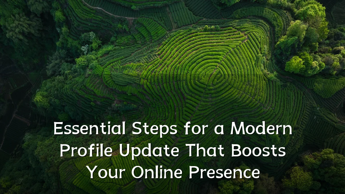 Essential Steps for a Modern Profile Update That Boosts Your Online Presence
