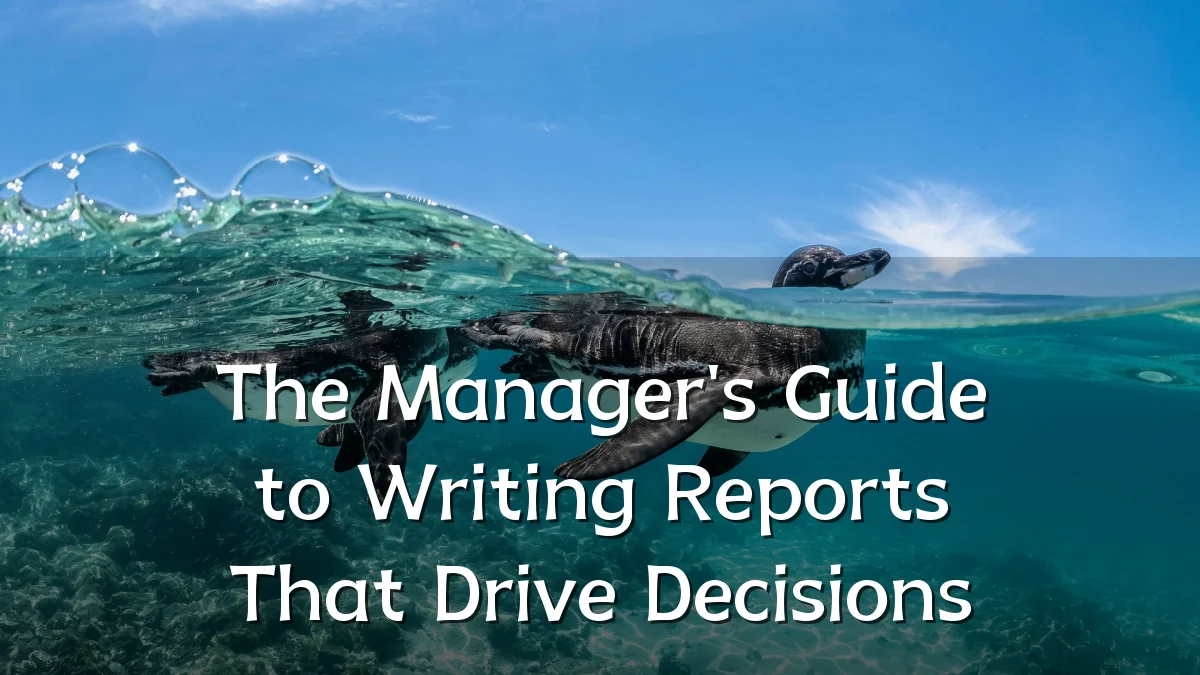The Manager's Guide to Writing Reports That Drive Decisions