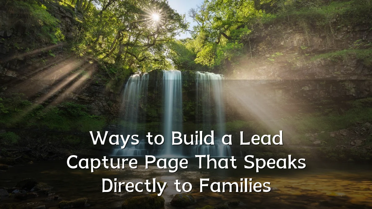 Ways to Build a Lead Capture Page That Speaks Directly to Families
