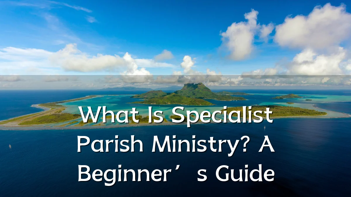 What Is Specialist Parish Ministry? A Beginner’s Guide