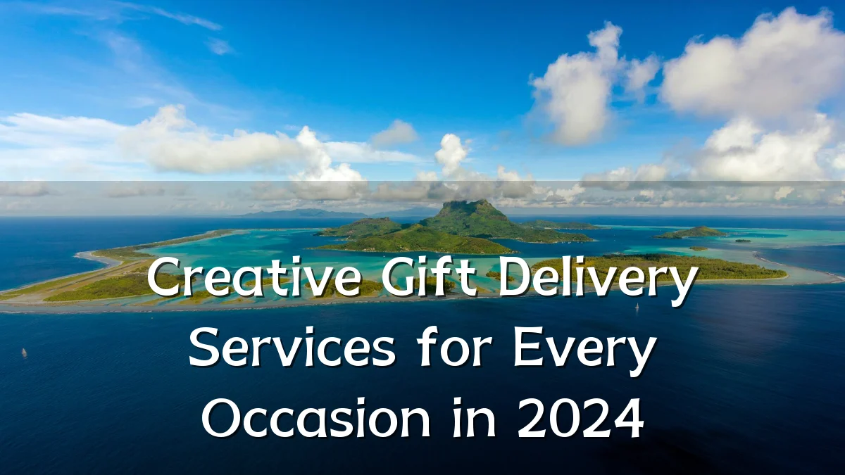 Creative Gift Delivery Services for Every Occasion in 2024