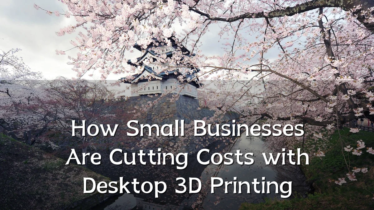 How Small Businesses Are Cutting Costs with Desktop 3D Printing