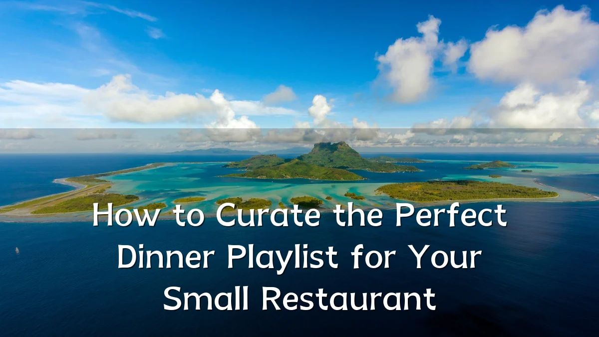 How to Curate the Perfect Dinner Playlist for Your Small Restaurant