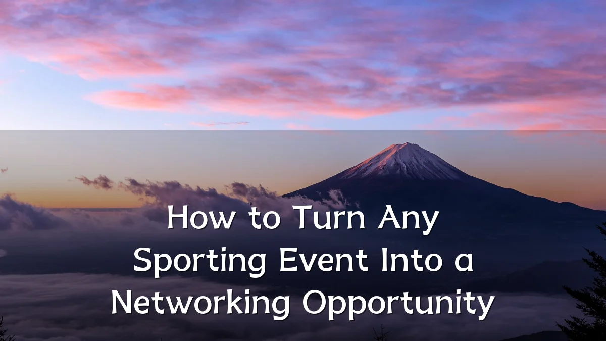 How to Turn Any Sporting Event Into a Networking Opportunity