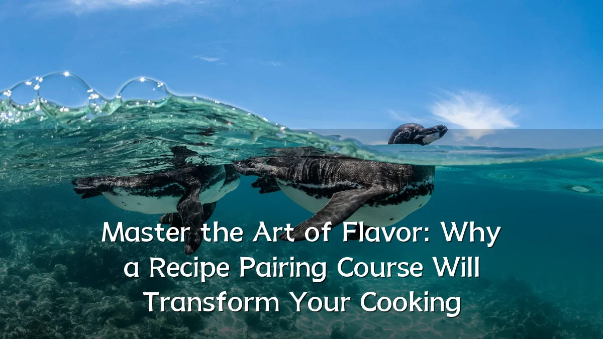 Master the Art of Flavor: Why a Recipe Pairing Course Will Transform Your Cooking