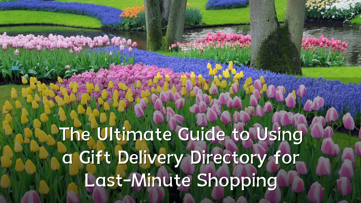 The Ultimate Guide to Using a Gift Delivery Directory for Last-Minute Shopping