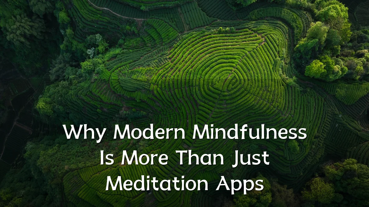 Why Modern Mindfulness Is More Than Just Meditation Apps