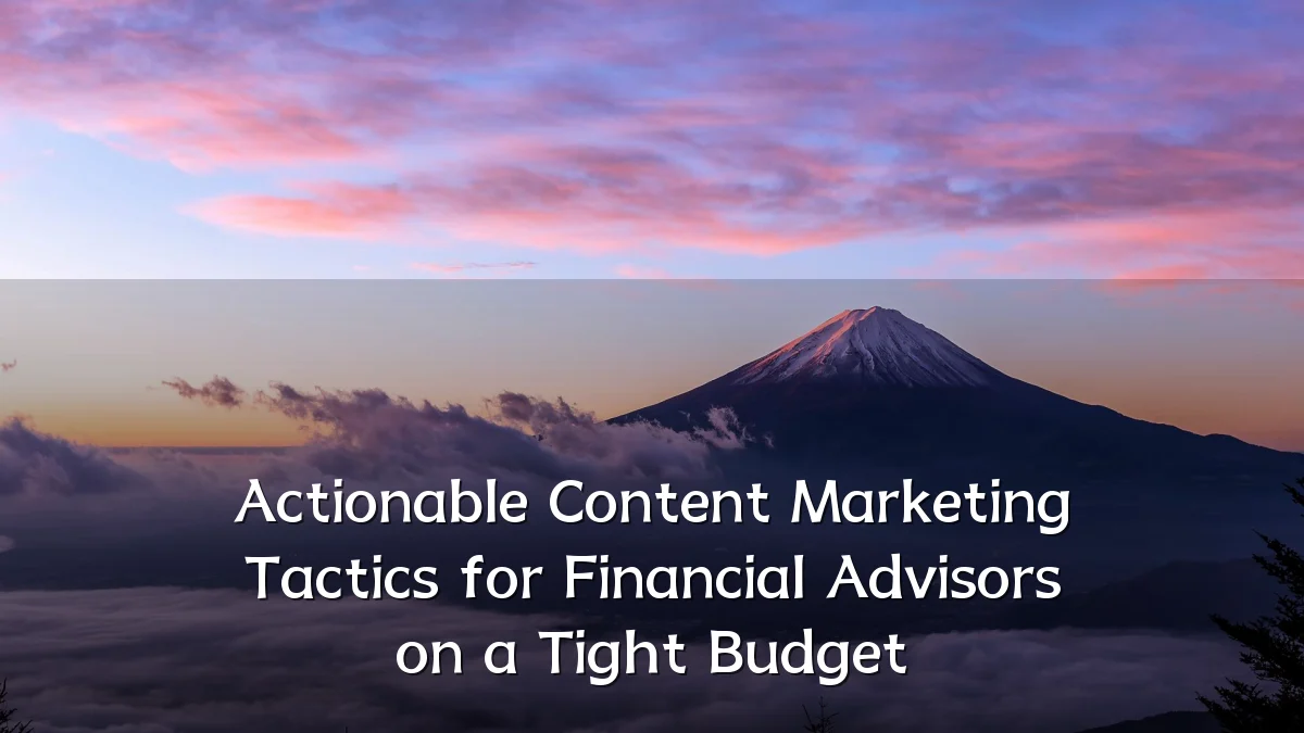 Actionable Content Marketing Tactics for Financial Advisors on a Tight Budget