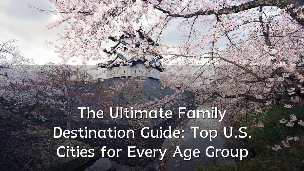 The Ultimate Family Destination Guide: Top U.S. Cities for Every Age Group