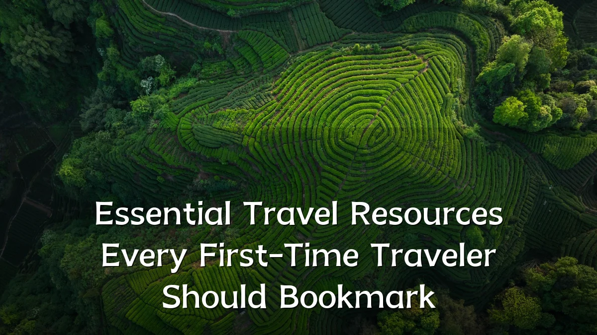Essential Travel Resources Every First-Time Traveler Should Bookmark