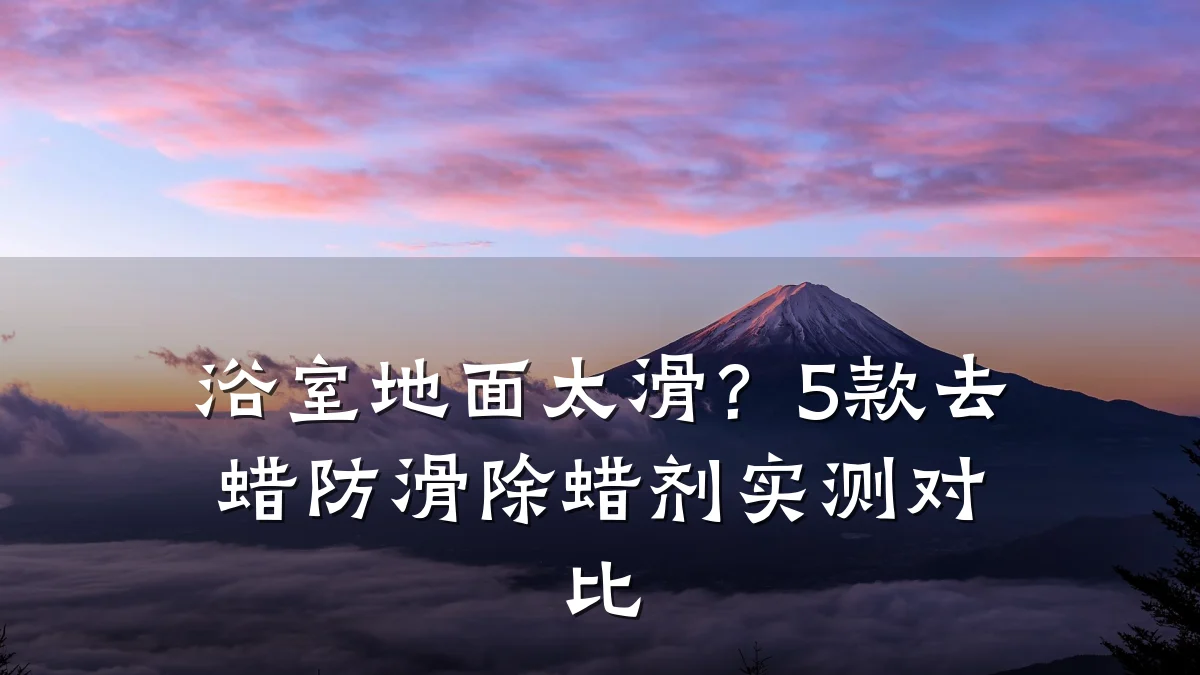 浴室地面太滑？5款去蜡防滑除蜡剂实测对比