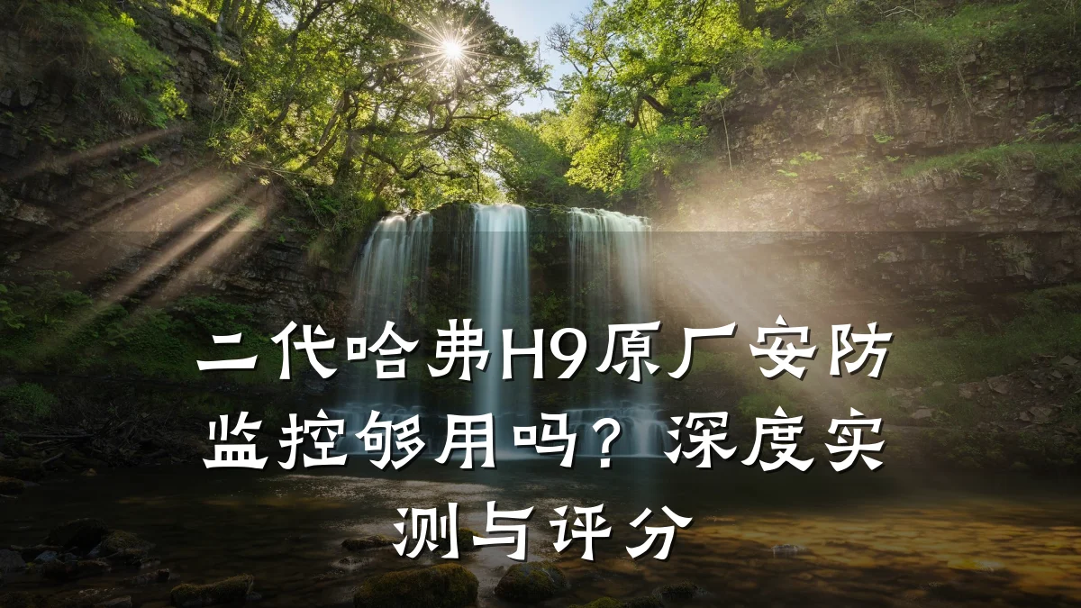 二代哈弗H9原厂安防监控够用吗?深度实测与评分