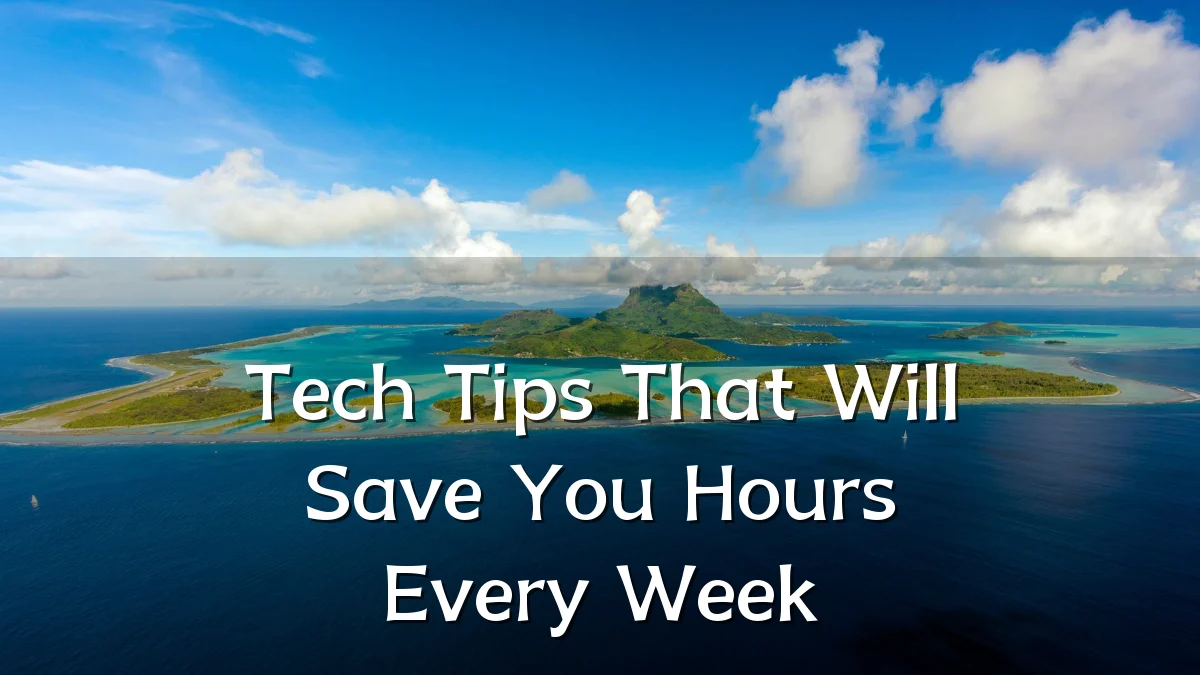 Tech Tips That Will Save You Hours Every Week