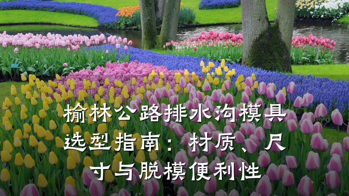 榆林公路排水沟模具选型指南：材质、尺寸与脱模便利性